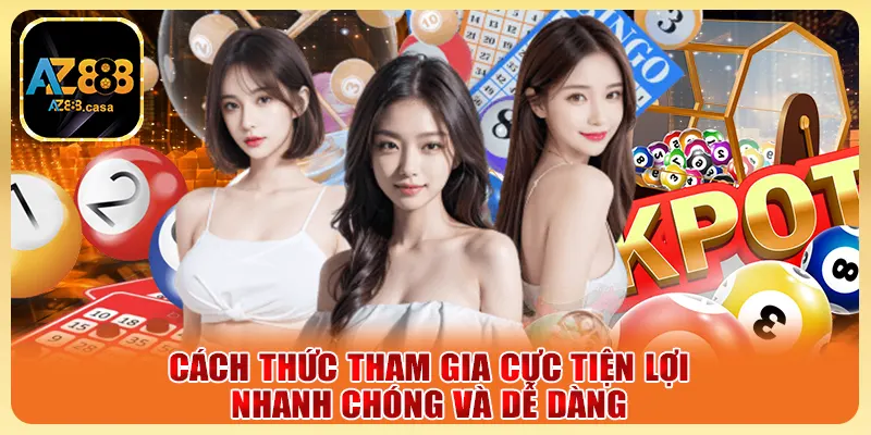 Cách thức tham gia cực tiện lợi, nhanh chóng và dễ dàng