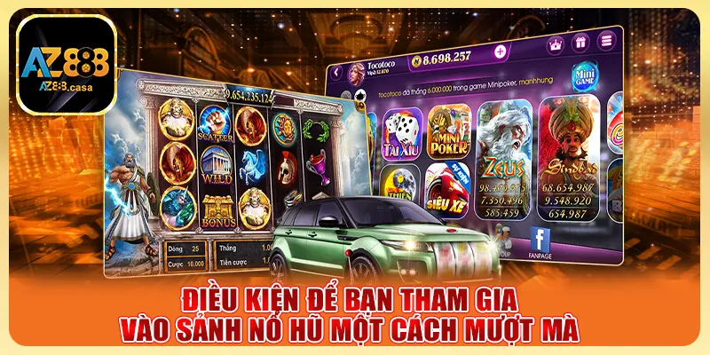 ĐIều kiện để bạn tham gia vào sảnh nổ hũ một cách mượt mà