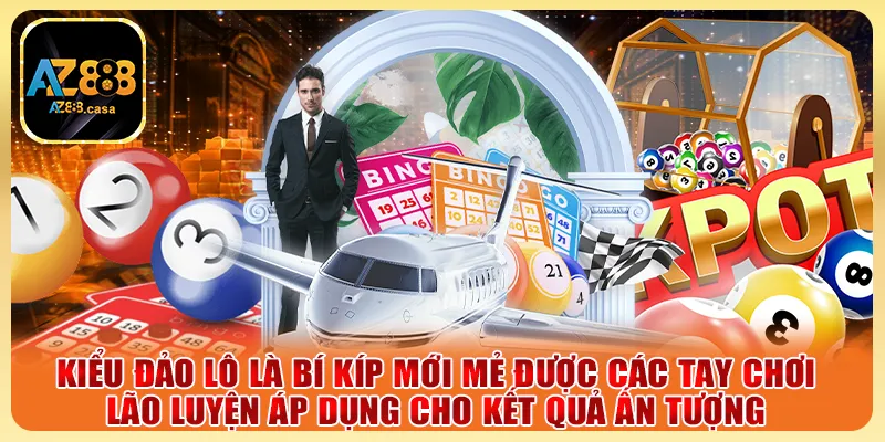Kiểu đảo lô là bí kíp mới mẻ được các tay chơi lão luyện áp dụng cho kết quả ấn tượng