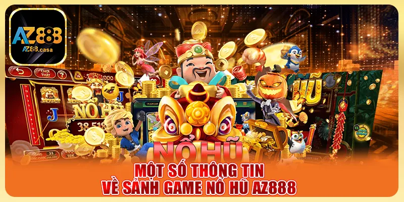 Một số thông tin về sảnh game Nổ Hũ AZ888
