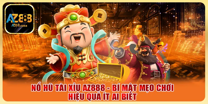 Nổ Hũ Tài Xỉu AZ888 - Bí Mật Mẹo Chơi Hiệu Quả Ít Ai Biết