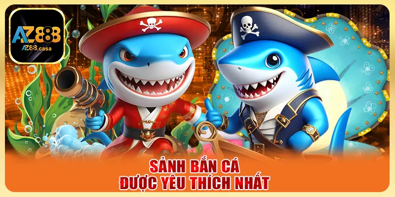 Sảnh bắn cá được yêu thích nhất