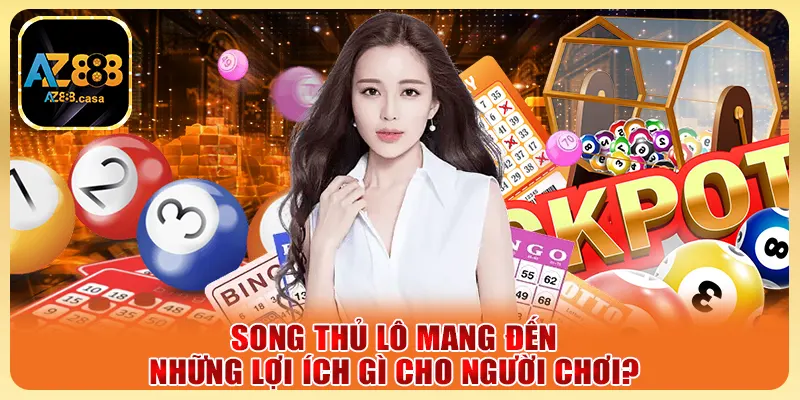 Song thủ lô mang đến những lợi ích gì cho người chơi?