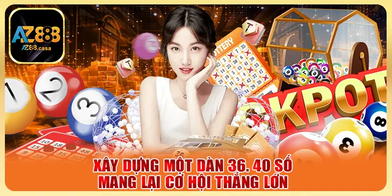 Xây dựng một dàn 36. 40 số mang lại cơ hội thắng lớn